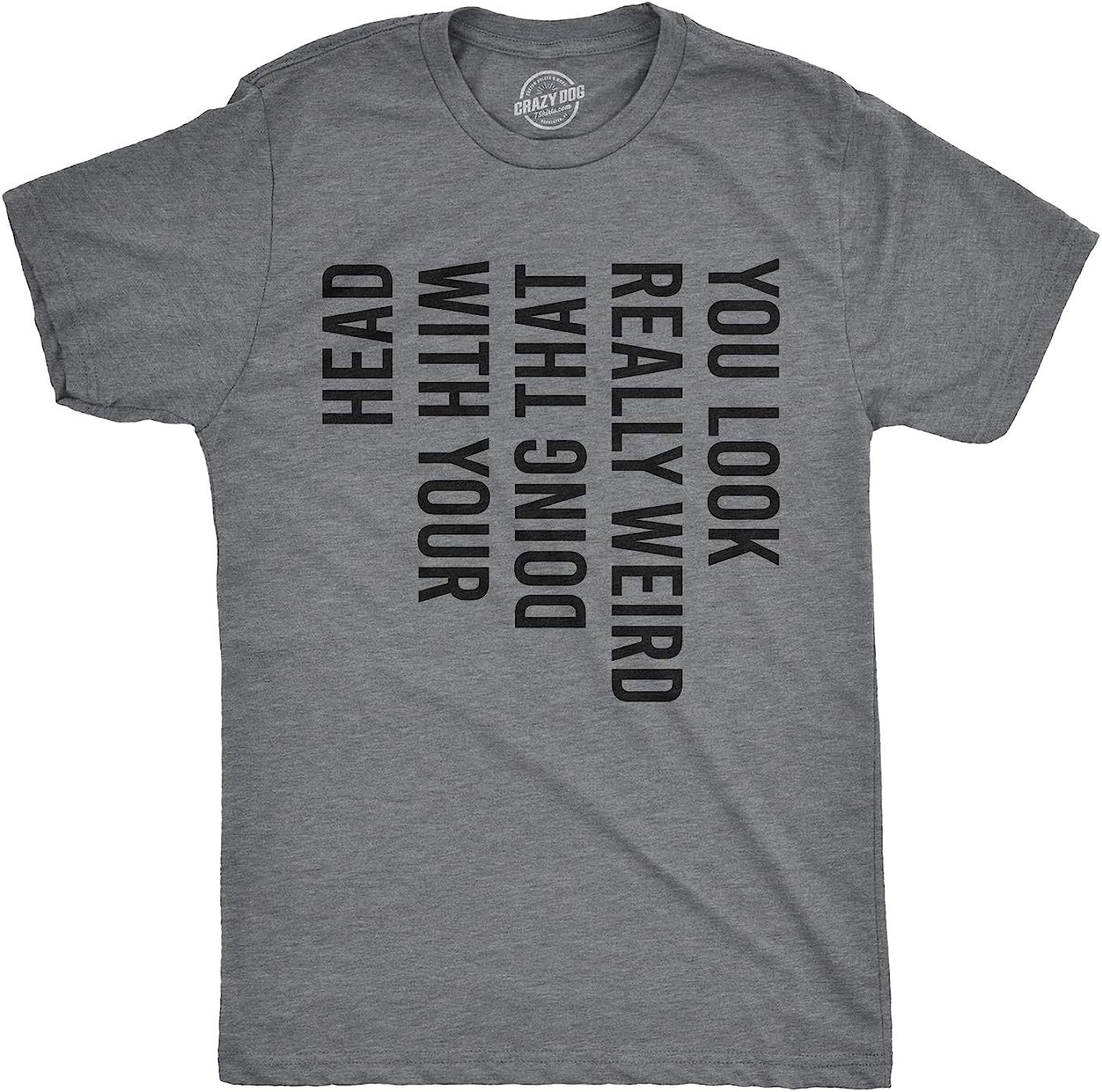 Mens You Look Really Weird Doing That with Your Head T Shirt Funny Graphic Tee
